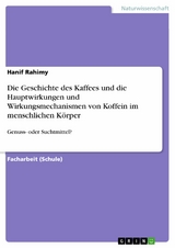 Die Geschichte des Kaffees und die Hauptwirkungen und Wirkungsmechanismen von Koffein im menschlichen K&ouml;rper - Hanif Rahimy