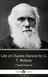 Life of Charles Darwin by G. T. Bettany - Delphi Classics (Illustrated) -  G. T. Bettany