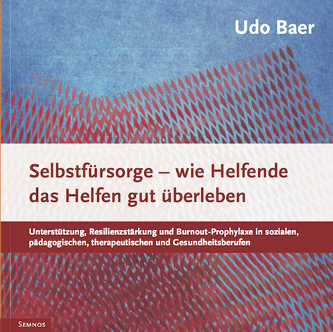 Selbstf&uuml;rsorge - wie Helfende das Helfen gut &uuml;berleben - Udo Baer