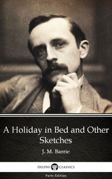Holiday in Bed and Other Sketches by J. M. Barrie - Delphi Classics (Illustrated) -  J. M. Barrie