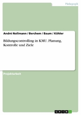 Bildungscontrolling in KMU. Planung, Kontrolle und Ziele - Andr&eacute; Nollmann,  Berchem,  Baum,  K&ouml;hler