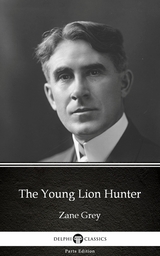 Young Lion Hunter by Zane Grey - Delphi Classics (Illustrated) -  Zane Grey