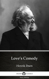 Love's Comedy by Henrik Ibsen - Delphi Classics (Illustrated) -  Henrik Ibsen