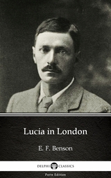 Lucia in London by E. F. Benson - Delphi Classics (Illustrated) -  E. F. Benson