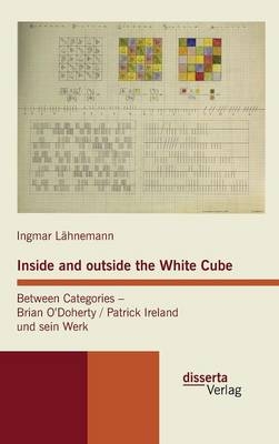 Inside and outside the White Cube. Between Categories – Brian O´Doherty / Patrick Ireland und sein Werk