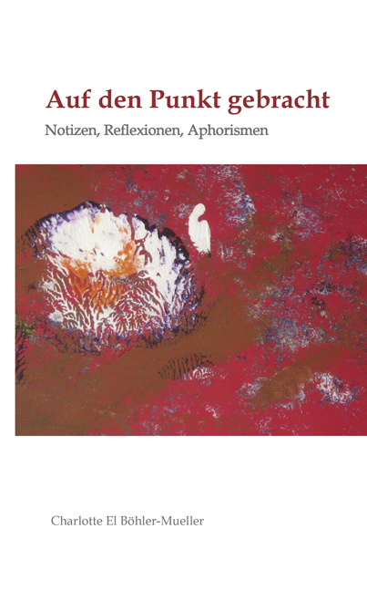 Auf den Punkt gebracht - Charlotte El B&ouml;hler-Mueller