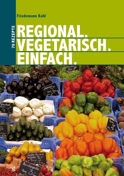 Regional. Vegetarisch. Einfach - Friedemann Kahl