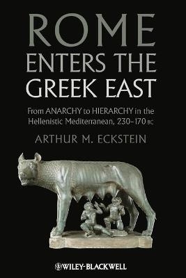 Rome Enters the Greek East - Arthur M. Eckstein