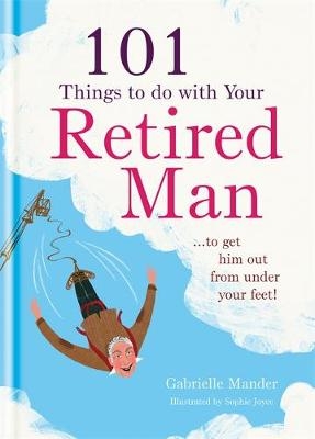 101 Things to Do With a Retired Man - Gabrielle Mander