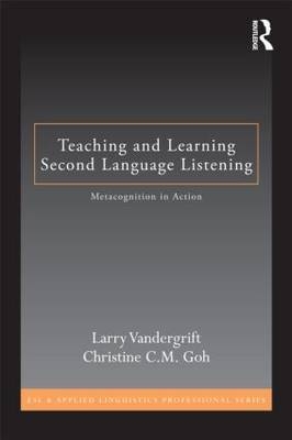 Teaching and Learning Second Language Listening - Larry Vandergrift, Christine C.M. Goh