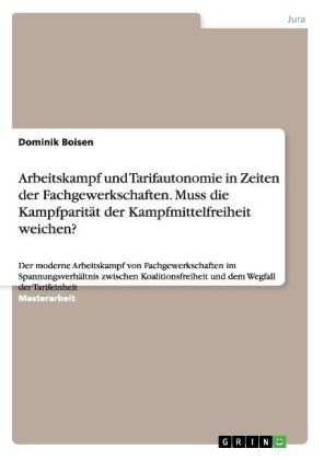 Arbeitskampf und Tarifautonomie in Zeiten der Fachgewerkschaften. Muss die Kampfparit&Atilde;&curren;t der Kampfmittelfreiheit weichen? - Dominik Boisen