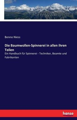 Die Baumwollen-Spinnerei in allen ihren Teilen - Benno Niess