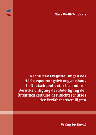 Rechtliche Fragestellungen des Höchstspannungsleitungsausbaus in Deutschland unter besonderer Berücksichtigung der Beteiligung der Öffentlichkeit und des Rechtsschutzes der Verfahrensbeteiligten