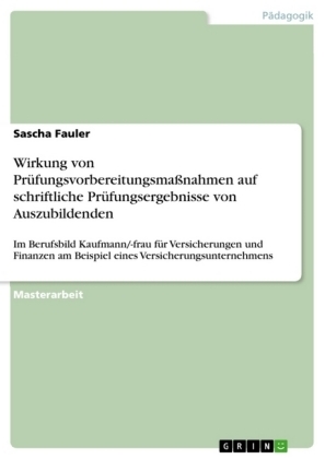 Wirkung von Pr&Atilde;&frac14;fungsvorbereitungsma&Atilde;nahmen auf schriftliche Pr&Atilde;&frac14;fungsergebnisse von Auszubildenden - Sascha Fauler