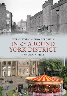 In & Around York District Through Time - Paul Chrystal, Simon Crossley