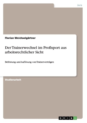Der Trainerwechsel im Profisport aus arbeitsrechtlicher Sicht - Florian Weichselg&auml;rtner