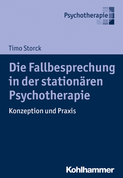 Die Fallbesprechung in der station&auml;ren Psychotherapie - Timo Storck