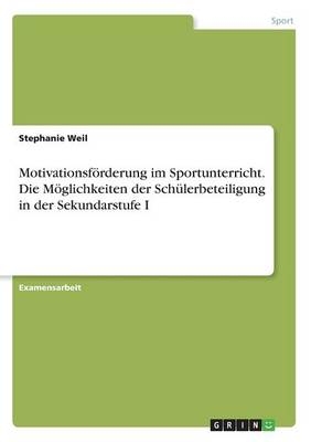 MotivationsfÃ¶rderung im Sportunterricht. Die MÃ¶glichkeiten der SchÃ¼lerbeteiligung in der Sekundarstufe I