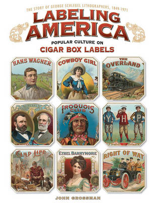 Labeling America: Popular Culture on Cigar Box Labels - John Grossman