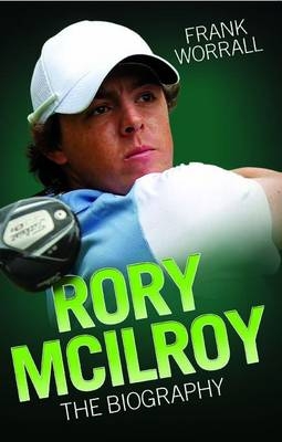 Rory Mcilroy - the Biography - Frank Worrall