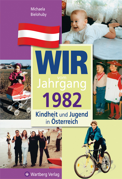 Wir vom Jahrgang 1982 - Kindheit und Jugend in &Ouml;sterreich - Michaela Bielohuby