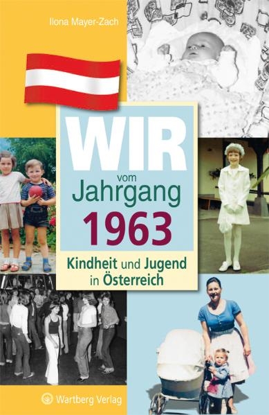 Wir vom Jahrgang 1963 - Kindheit und Jugend in &Ouml;sterreich - Ilona Mayer-Zach