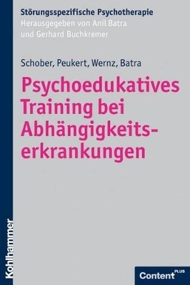 Psychoedukatives Training bei Abh&auml;ngigkeitserkrankungen - Franziska Schober, Peter Peukert, Friederike Wernz, Anil Batra