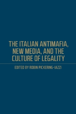 The Italian Antimafia, New Media, and the Culture of Legality - Robin Pickering-Iazzi