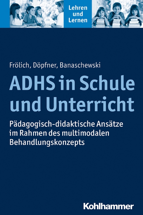 ADHS in Schule und Unterricht - Jan Frölich, Manfred Döpfner, Tobias Banaschewski