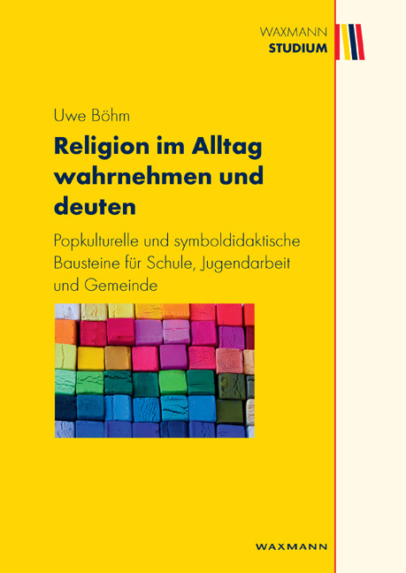Religion im Alltag wahrnehmen und deuten - Uwe B&ouml;hm