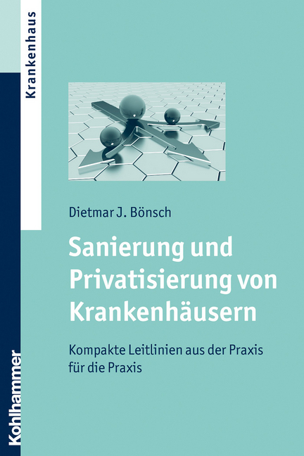 Sanierung und Privatisierung von Krankenh&auml;usern - Dietmar J. B&ouml;nsch
