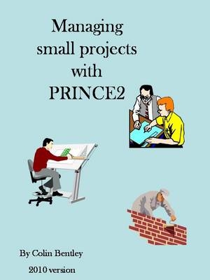 Managing Small Projects with PRINCE2 - Colin Bentley