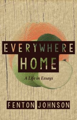 Everywhere Home: A Life in Essays - Fenton Johnson