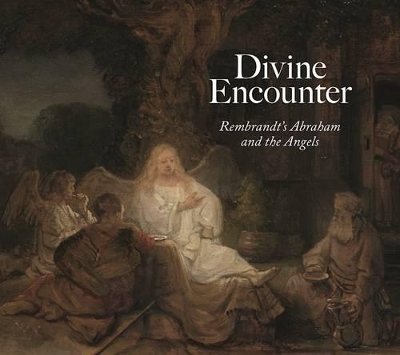 Divine Encounter: Rembrandt's Abraham and the Angels - Joanna Sheers Seidenstein