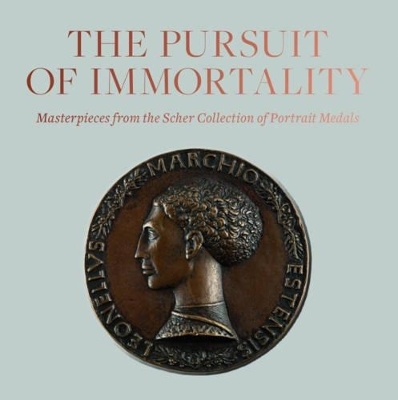 Pursuit of Immortality: Masterpieces from the Scher Collection of Portrait Medals - Aimee Ng