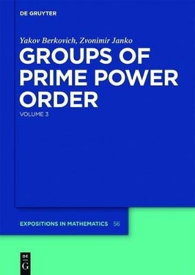Yakov Berkovich; Zvonimir Janko: Groups of Prime Power Order / Yakov Berkovich; Zvonimir Janko: Groups of Prime Power Order. Volume 3