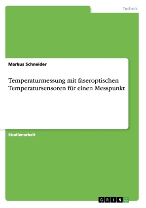 Temperaturmessung mit faseroptischen Temperatursensoren f&uuml;r einen Messpunkt - Markus Schneider