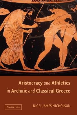 Aristocracy and Athletics in Archaic and Classical Greece - Nigel Nicholson