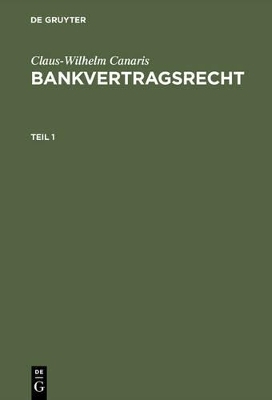Claus-Wilhelm Canaris: Bankvertragsrecht / Claus-Wilhelm Canaris: Bankvertragsrecht. Teil 1 - Claus-Wilhelm Canaris