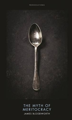 The Myth of Meritocracy - James Bloodworth