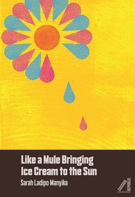 Like a Mule Bringing Ice Cream to the Sun - Sarah Ladipo Manyika
