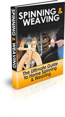 Spinning & Weaving- The Ultimate Guide to Home Spinning & Weaving