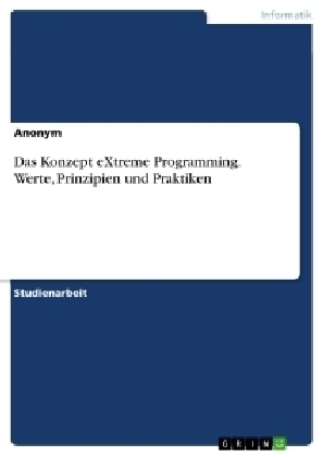 Das Konzept eXtreme Programming. Werte, Prinzipien und Praktiken -  Anonym