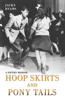 Hoop Skirts and Ponytails - A Fifties Memoir - Jacky Hyams