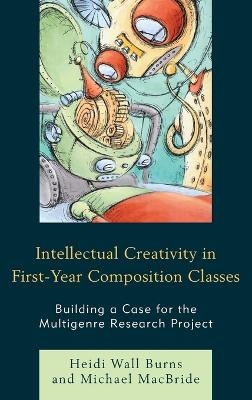 Intellectual Creativity in First-Year Composition Classes - Heidi Wall Burns, Michael MacBride