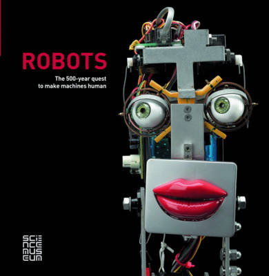 Robots: The 500-Year Quest to Make Machines Human - Ben Russell