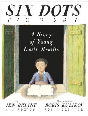 Six Dots: A Story of Young Louis Braille - Jen Bryant