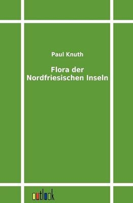 Flora der Nordfriesischen Inseln - Paul Knuth