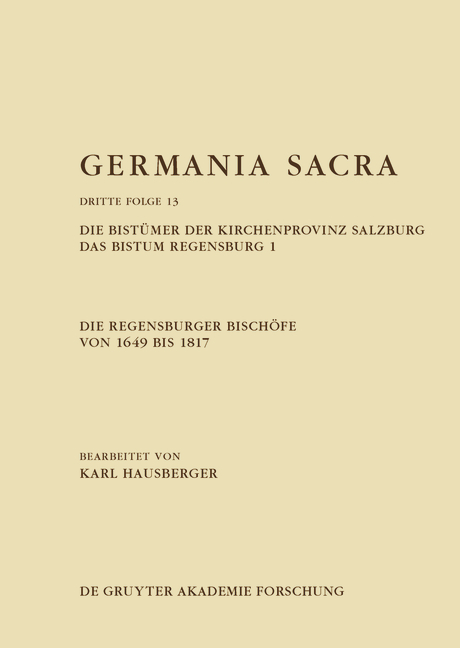 Germania Sacra. Dritte Folge / Die Regensburger Bisch&ouml;fe von 1649 bis 1817. Die Bist&uuml;mer der Kirchenprovinz Salzburg. Das Bistum Regensburg 1