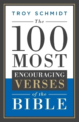 The 100 Most Encouraging Verses of the Bible - Troy Schmidt
